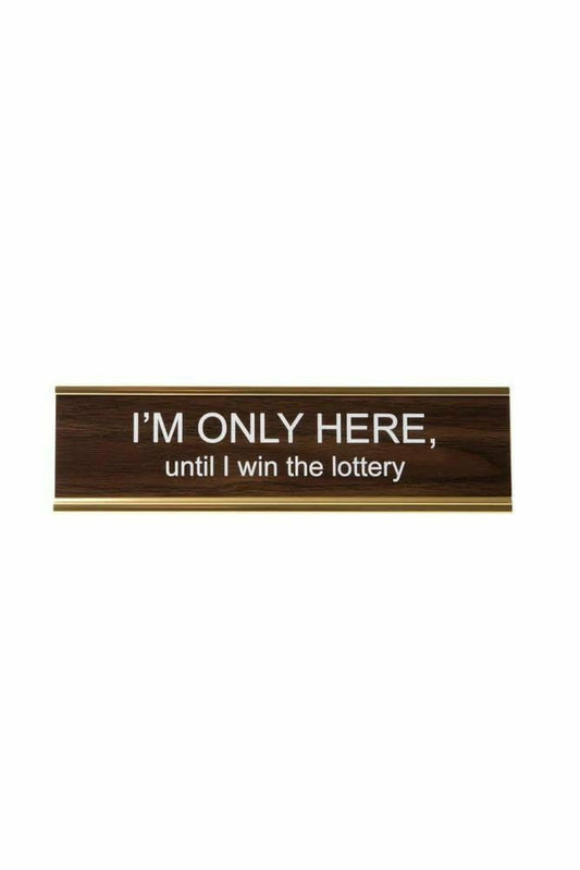 I'm Only Here Until I Win The Lottery Name Plate - Gift - Ten North - Ten North